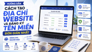 Cách Tạo Địa Chỉ Website Và Đăng Ký Tên Miền Đơn Giản Nhất