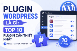 Plugin WordPress Là Gì: Top 10 Plugin Cần Thiết Nhất