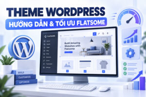 Theme WordPress Là Gì: Hướng Dẫn Sử Dụng Flatsome